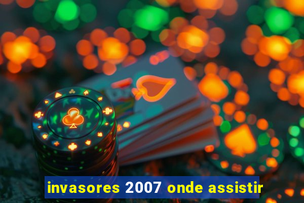 invasores 2007 onde assistir